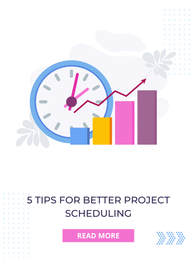 5 TIPS FOR BETTER PROJECT SCHEDULING